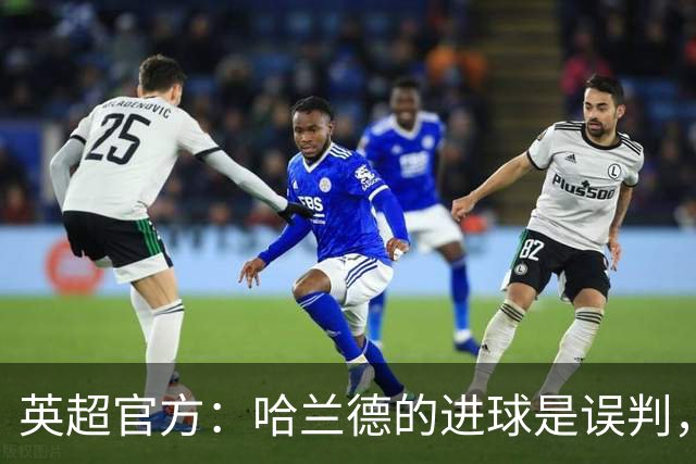 英超官方：哈兰德的进球是误判，恩佐越位本应建议主裁回看
